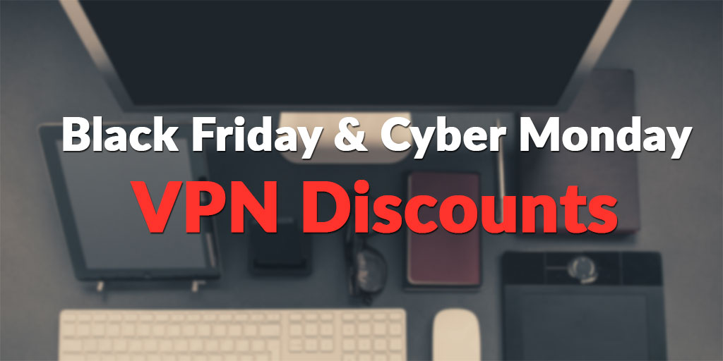 Black Friday & Cyber Monday VPN Deals