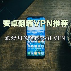 安卓VPN推荐：最好用的安卓翻墙VPN