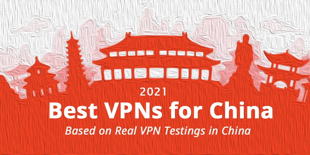 Best VPNs for China, based on real VPN testings from China