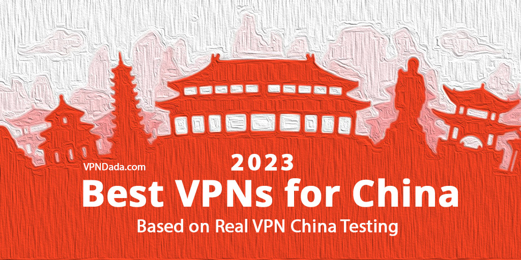Best VPN for China (Dec 2023), TESTED in China VPNDada